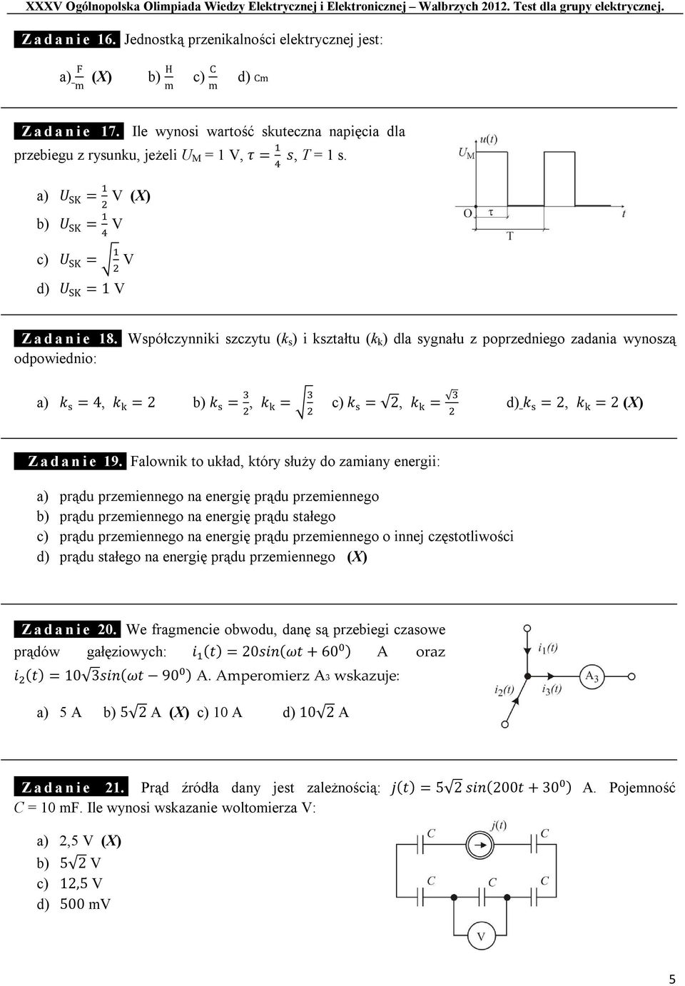 . Współczynniki szczytu (k s ) i kształtu (k k ) dla sygnału z poprzedniego zadania wynoszą odpowiednio: a) k s = 4, k k = 2 b) k s =, k k = c) k s = 2, k k = d) k s = 2, k k = 2 (X) 1 Z a d a n i e