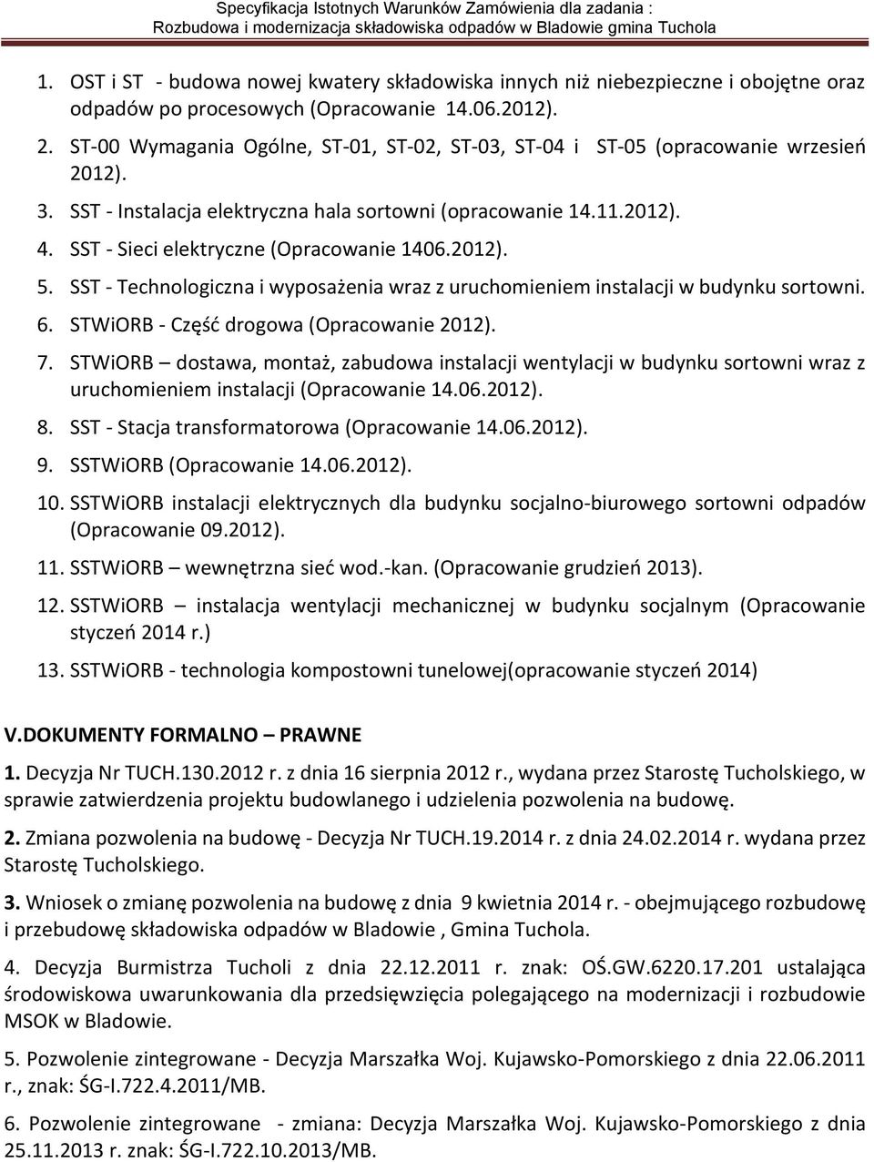 SST - Sieci elektryczne (Opracowanie 1406.2012). 5. SST - Technologiczna i wyposażenia wraz z uruchomieniem instalacji w budynku sortowni. 6. STWiORB - Część drogowa (Opracowanie 2012). 7.