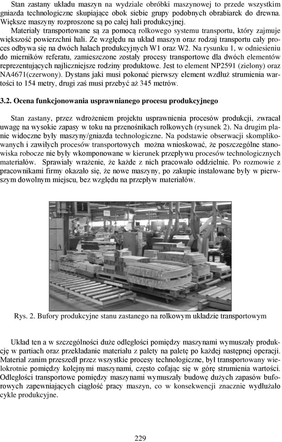 Ze względu na układ maszyn oraz rodzaj transportu cały proces odbywa się na dwóch halach produkcyjnych W1 oraz W2.