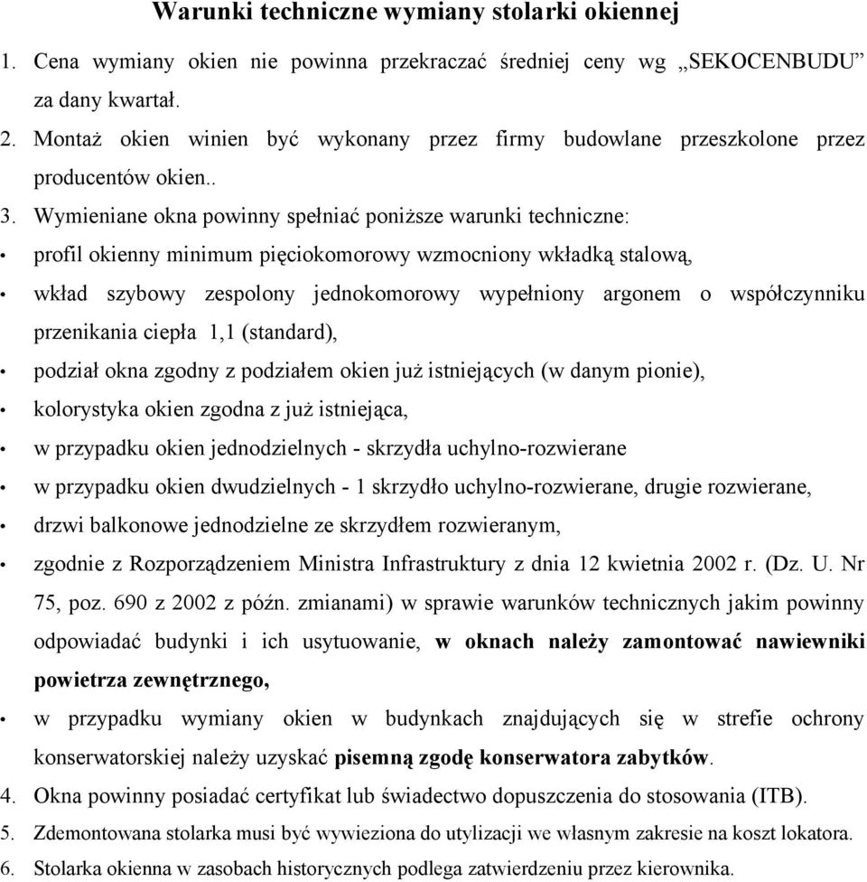 Wymieniane okna powinny spełniać poniższe warunki techniczne: profil okienny minimum pięciokomorowy wzmocniony wkładką stalową, wkład szybowy zespolony jednokomorowy wypełniony argonem o