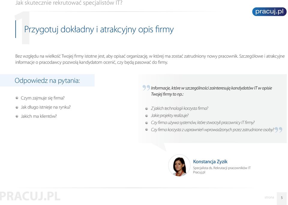 Informacje, które w szczególności zainteresują kandydatów IT w opisie Twojej firmy to np.: Jak długo istnieje na rynku? Jakich ma klientów? Z jakich technologii korzysta firma?