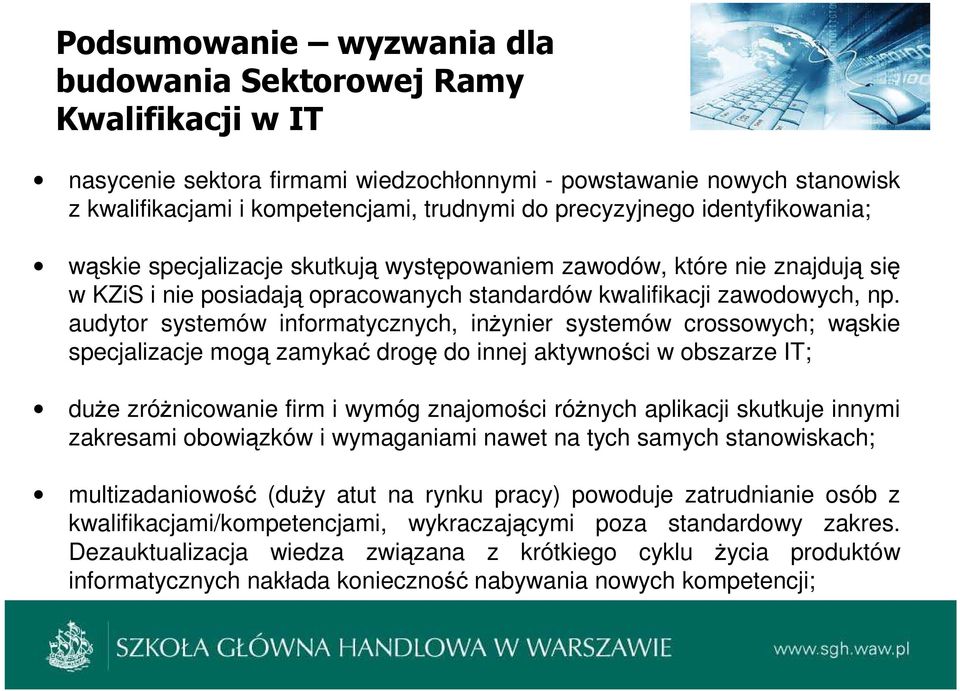 audytor systemów informatycznych, inżynier systemów crossowych; wąskie specjalizacje mogą zamykać drogę do innej aktywności w obszarze IT; duże zróżnicowanie firm i wymóg znajomości różnych aplikacji