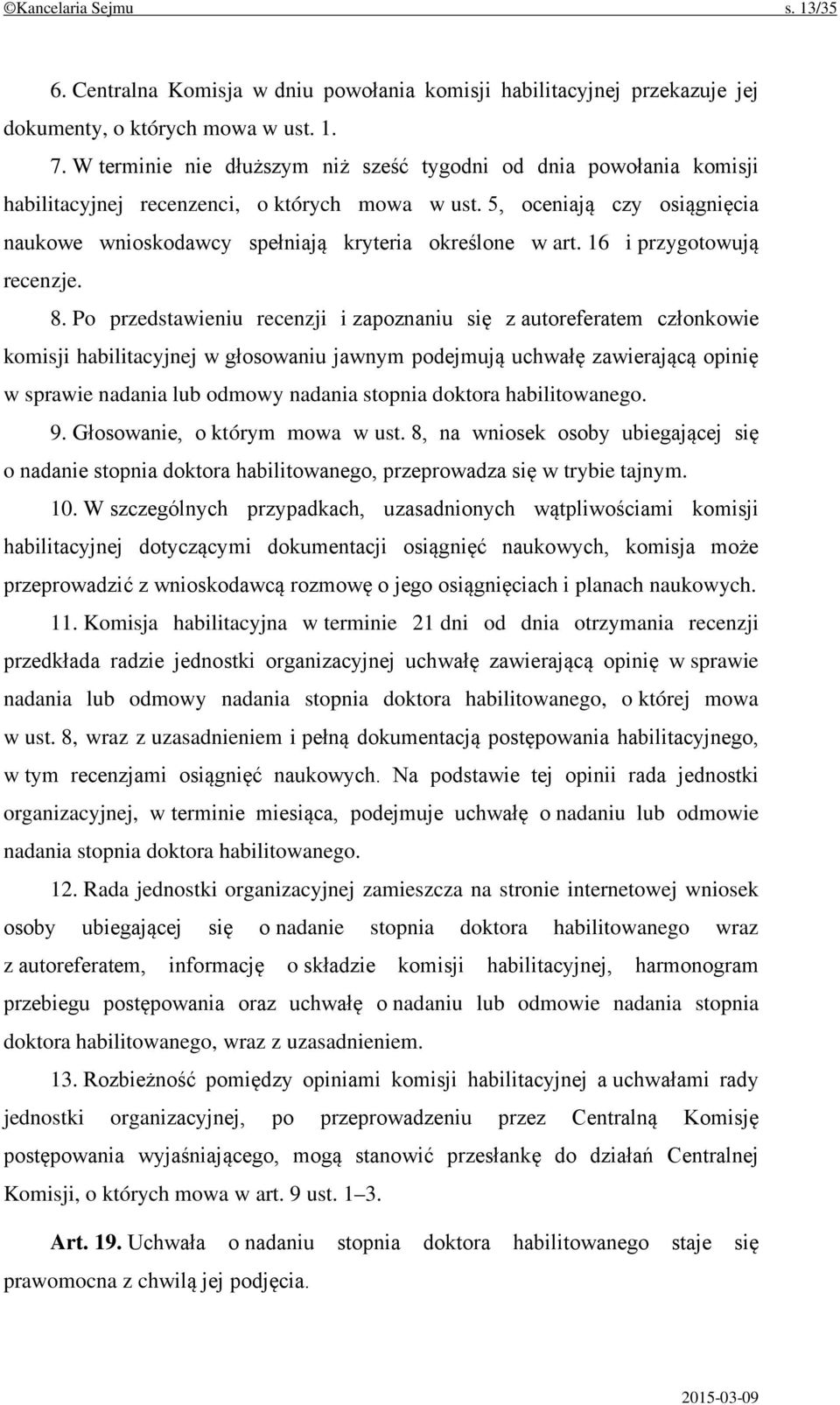 5, oceniają czy osiągnięcia naukowe wnioskodawcy spełniają kryteria określone w art. 16 i przygotowują recenzje. 8.