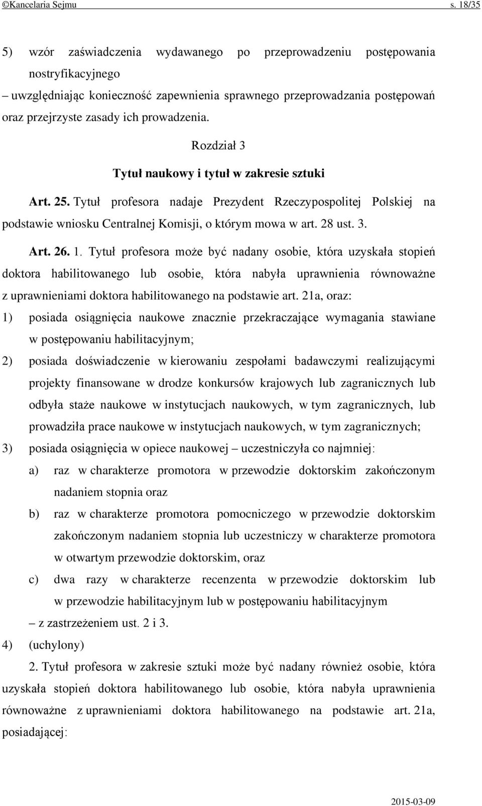 prowadzenia. Rozdział 3 Tytuł naukowy i tytuł w zakresie sztuki Art. 25. Tytuł profesora nadaje Prezydent Rzeczypospolitej Polskiej na podstawie wniosku Centralnej Komisji, o którym mowa w art.