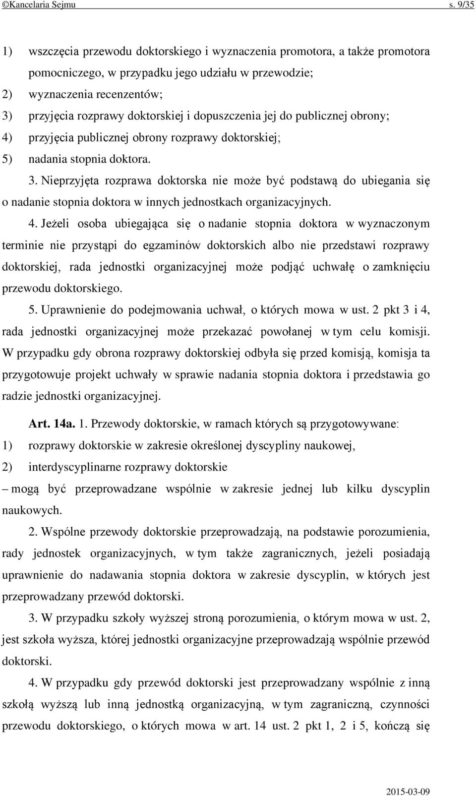 dopuszczenia jej do publicznej obrony; 4) przyjęcia publicznej obrony rozprawy doktorskiej; 5) nadania stopnia doktora. 3.