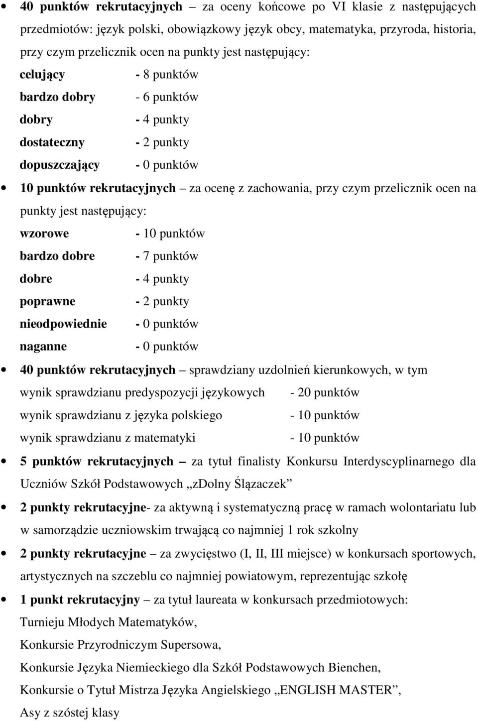 ocen na punkty jest następujący: wzorowe bardzo dobre - 7 punktów dobre - 4 punkty poprawne - 2 punkty nieodpowiednie - 0 punktów naganne - 0 punktów 40 punktów rekrutacyjnych sprawdziany uzdolnień