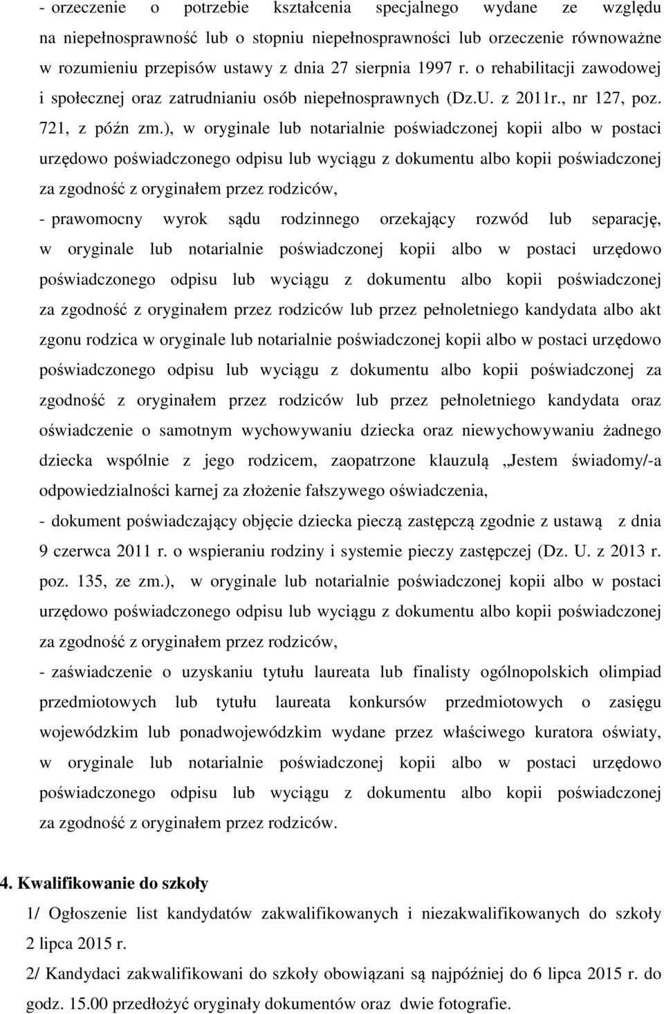 ), w oryginale lub notarialnie poświadczonej kopii albo w postaci urzędowo poświadczonego odpisu lub wyciągu z dokumentu albo kopii poświadczonej za zgodność z oryginałem przez rodziców, - prawomocny