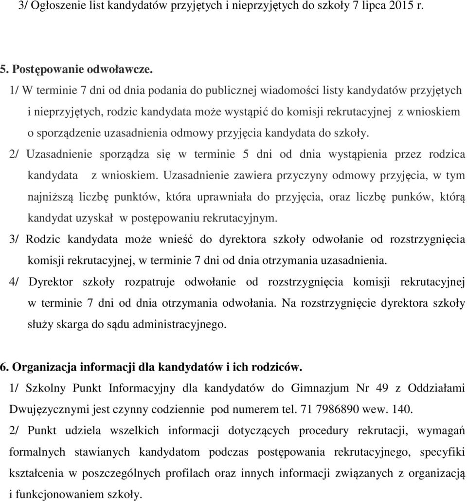 uzasadnienia odmowy przyjęcia kandydata do szkoły. 2/ Uzasadnienie sporządza się w terminie 5 dni od dnia wystąpienia przez rodzica kandydata z wnioskiem.