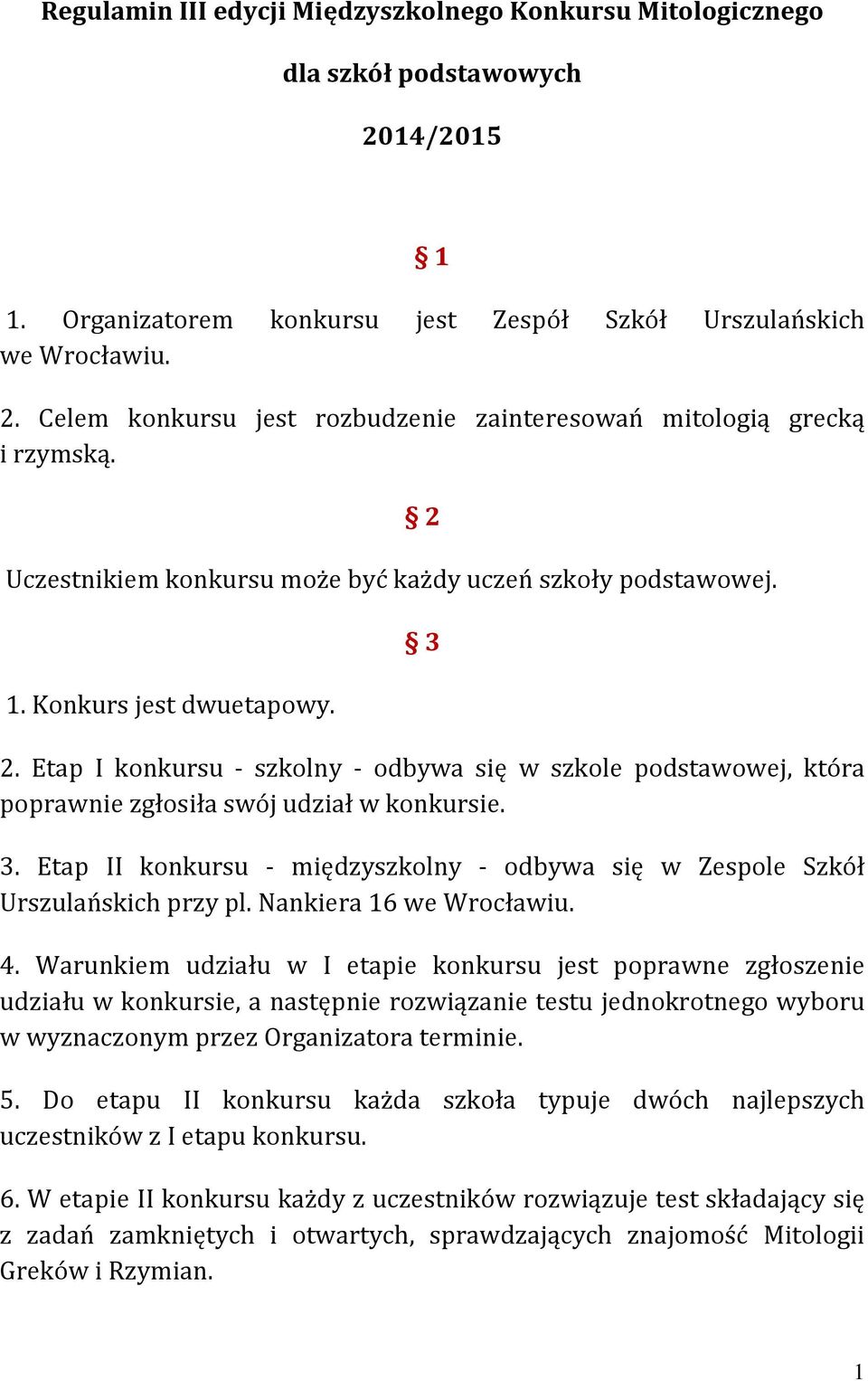 Etap I konkursu - szkolny - odbywa się w szkole podstawowej, która poprawnie zgłosiła swój udział w konkursie. 3. Etap II konkursu - międzyszkolny - odbywa się w Zespole Szkół Urszulańskich przy pl.