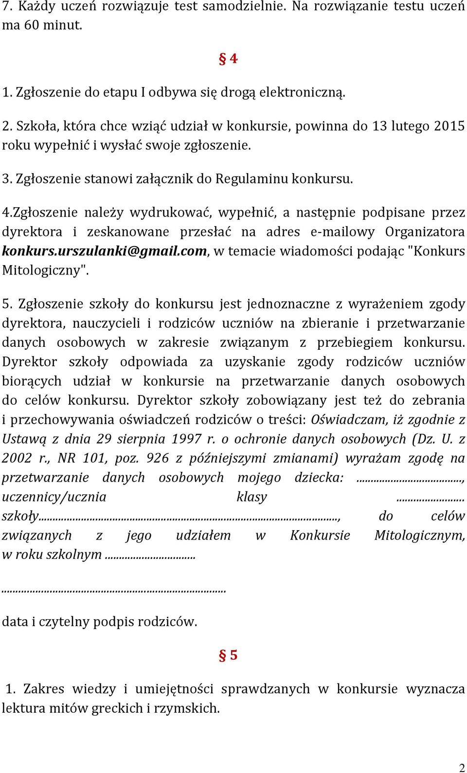 Zgłoszenie należy wydrukować, wypełnić, a następnie podpisane przez dyrektora i zeskanowane przesłać na adres e-mailowy Organizatora konkurs.urszulanki@gmail.