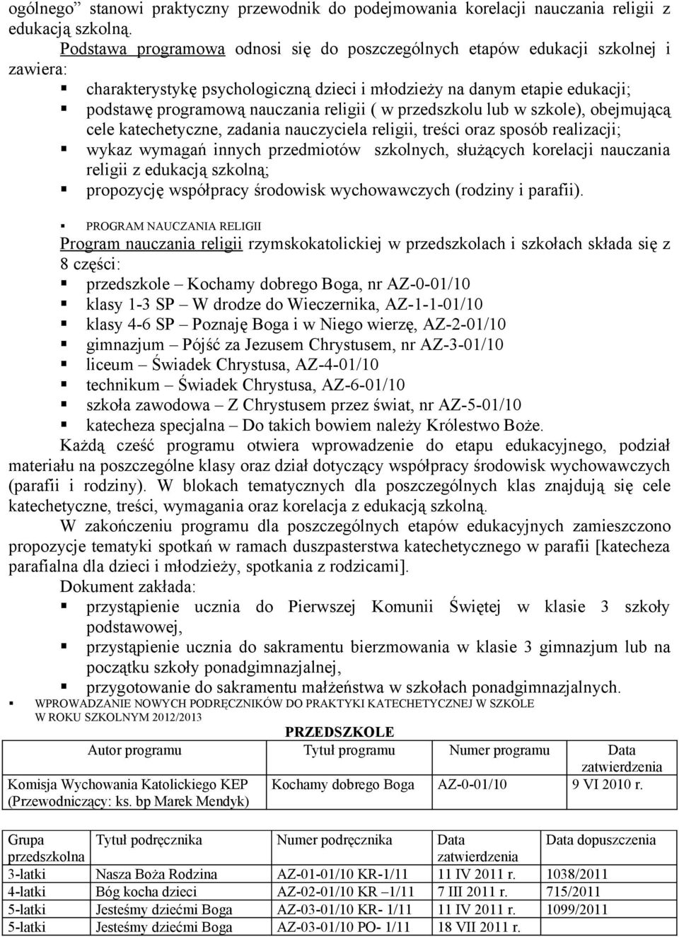 ( w przedszkolu lub w szkole), obejmującą cele katechetyczne, zadania nauczyciela religii, treści oraz sposób realizacji; wykaz wymagań innych przedmiotów szkolnych, służących korelacji nauczania