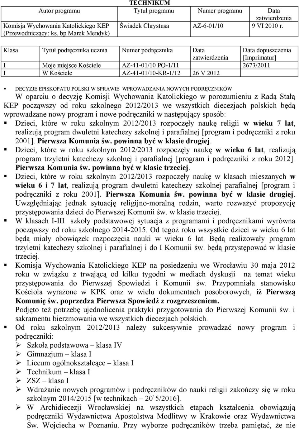 WPROWADZANIA NOWYCH PODRĘCZNIKÓW W oparciu o decyzję Komisji Wychowania Katolickiego w porozumieniu z Radą Stałą KEP począwszy od roku szkolnego 2012/2013 we wszystkich diecezjach polskich będą