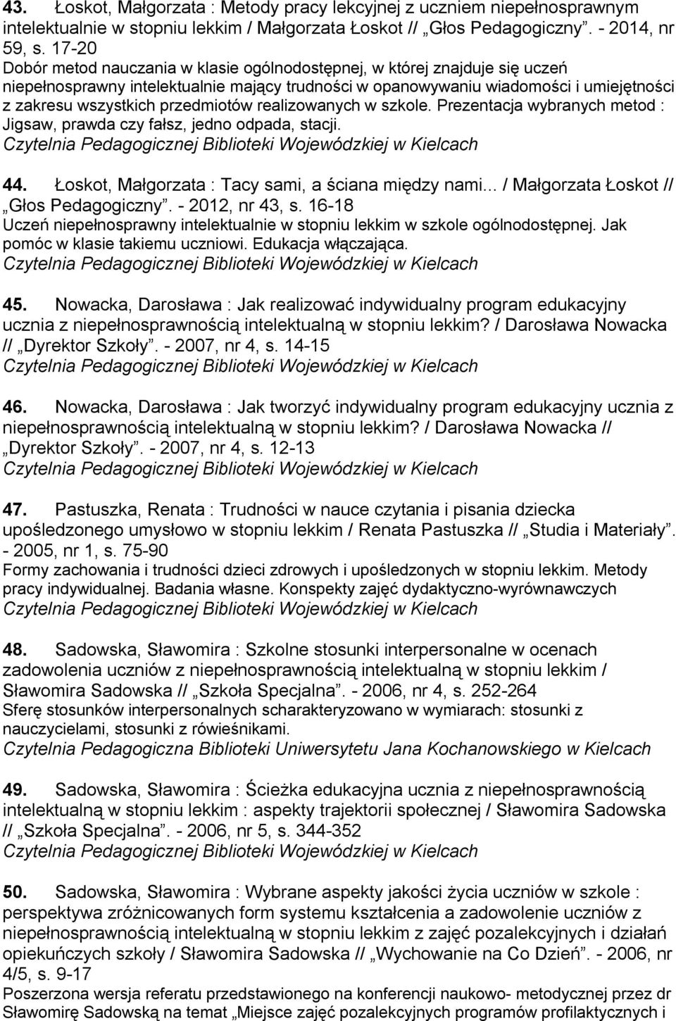 przedmiotów realizowanych w szkole. Prezentacja wybranych metod : Jigsaw, prawda czy fałsz, jedno odpada, stacji. 44. Łoskot, Małgorzata : Tacy sami, a ściana między nami.