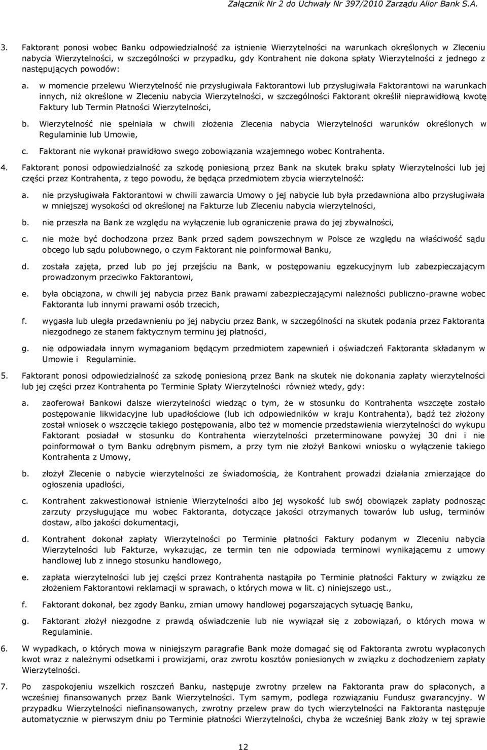 w momencie przelewu Wierzytelność nie przysługiwała Faktorantowi lub przysługiwała Faktorantowi na warunkach innych, niż określone w Zleceniu nabycia Wierzytelności, w szczególności Faktorant