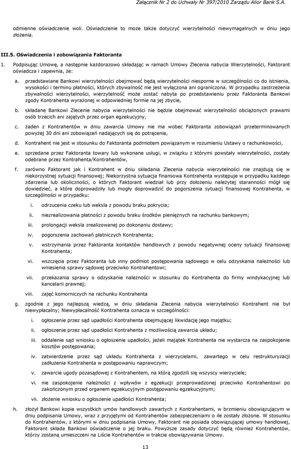 przedstawiane Bankowi wierzytelności obejmować będą wierzytelności niesporne w szczególności co do istnienia, wysokości i terminu płatności, których zbywalność nie jest wyłączona ani ograniczona.