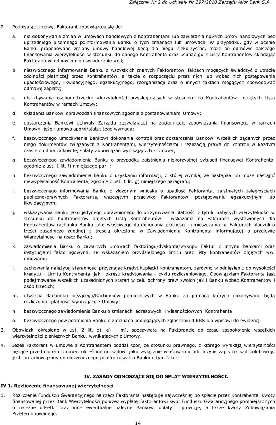 W przypadku, gdy w ocenie Banku proponowane zmiany umowy handlowej będą dla niego niekorzystne, może on odmówić dalszego finansowania wierzytelności w stosunku do danego Kontrahenta oraz usunąć go z