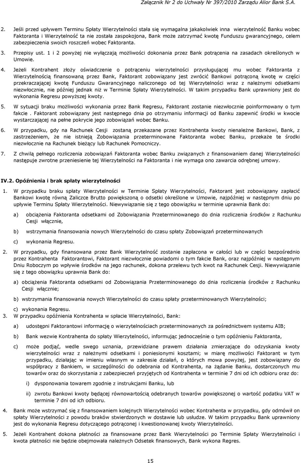 4. Jeżeli Kontrahent złoży oświadczenie o potrąceniu wierzytelności przysługującej mu wobec Faktoranta z Wierzytelnością finansowaną przez Bank, Faktorant zobowiązany jest zwrócić Bankowi potrąconą