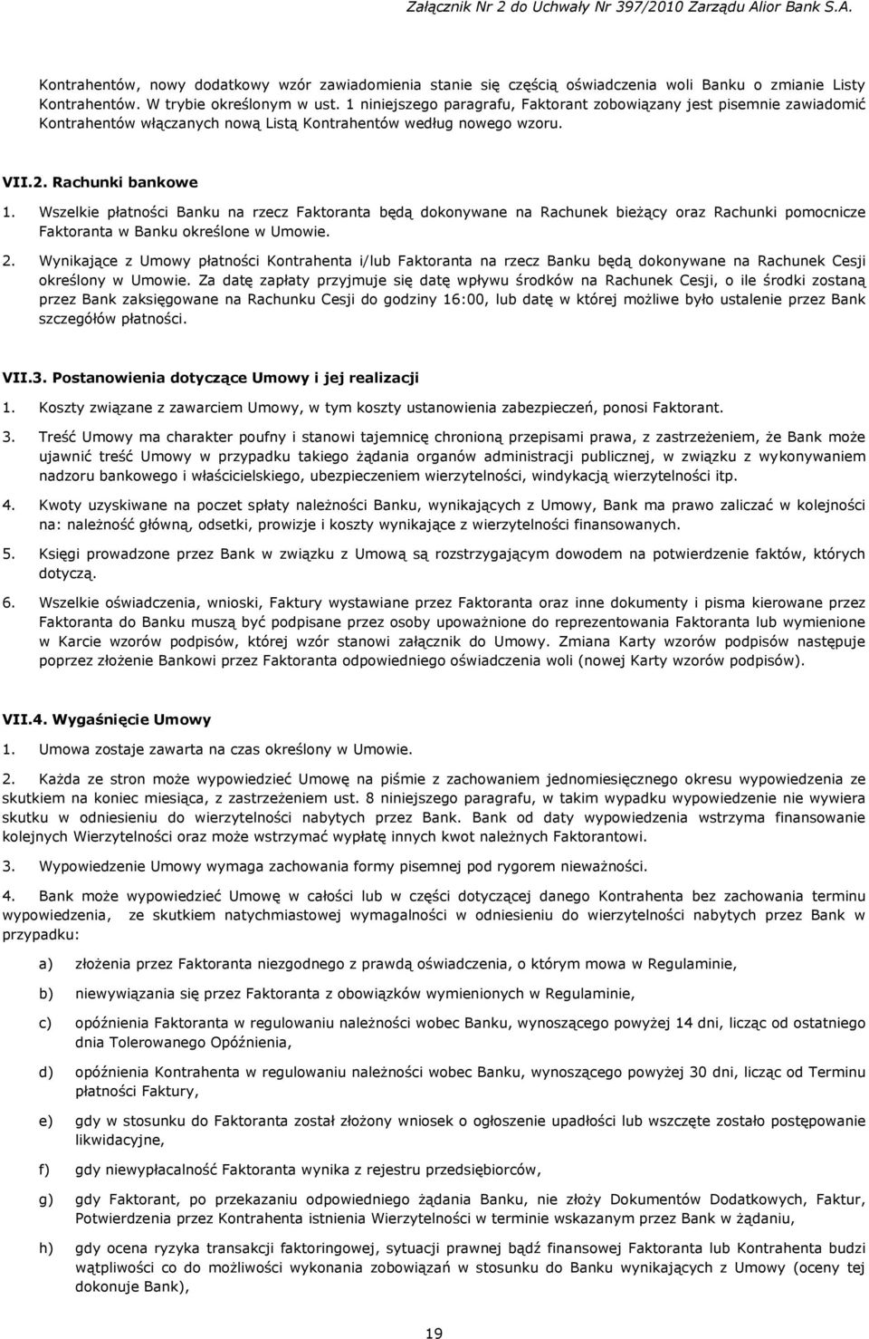 Wszelkie płatności Banku na rzecz Faktoranta będą dokonywane na Rachunek bieżący oraz Rachunki pomocnicze Faktoranta w Banku określone w Umowie. 2.