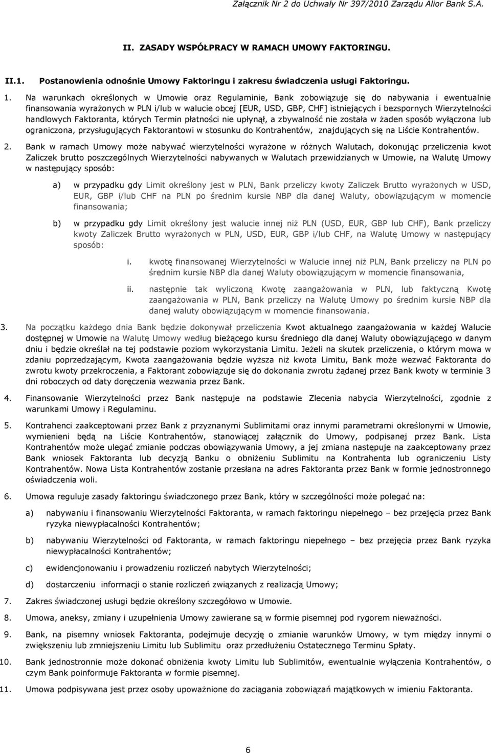 Wierzytelności handlowych Faktoranta, których Termin płatności nie upłynął, a zbywalność nie została w żaden sposób wyłączona lub ograniczona, przysługujących Faktorantowi w stosunku do Kontrahentów,