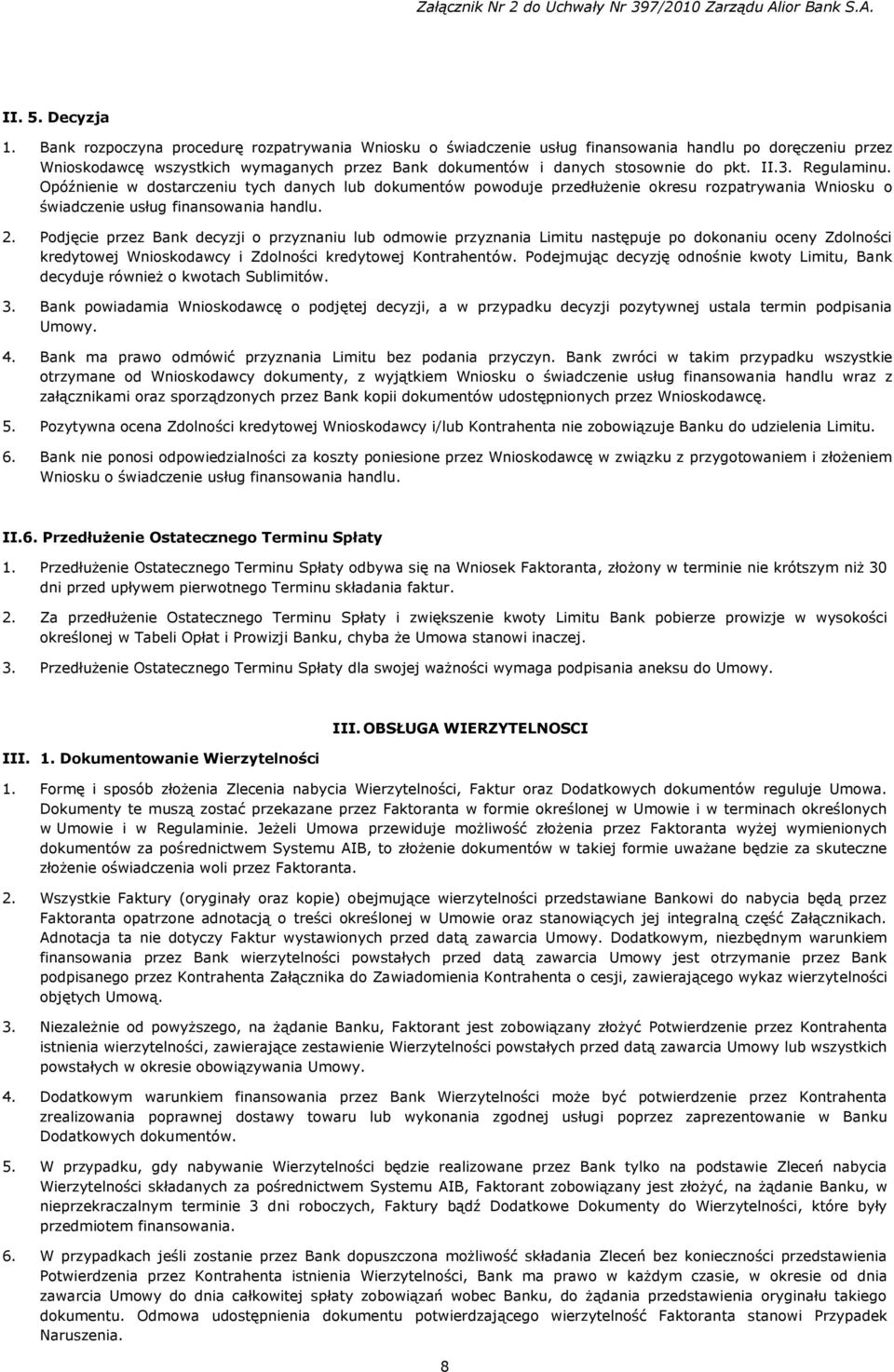 Regulaminu. Opóźnienie w dostarczeniu tych danych lub dokumentów powoduje przedłużenie okresu rozpatrywania Wniosku o świadczenie usług finansowania handlu. 2.