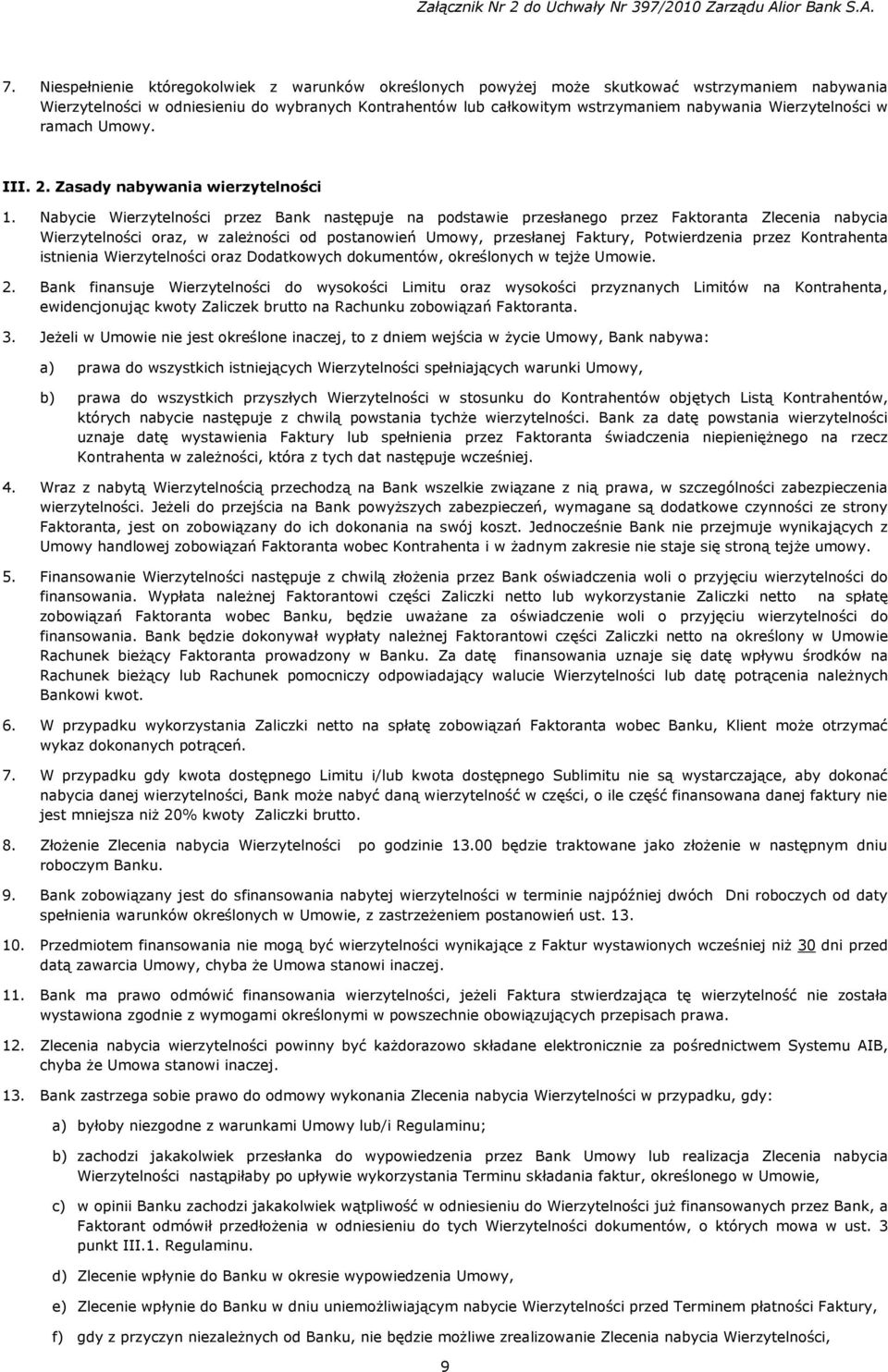 Nabycie Wierzytelności przez Bank następuje na podstawie przesłanego przez Faktoranta Zlecenia nabycia Wierzytelności oraz, w zależności od postanowień Umowy, przesłanej Faktury, Potwierdzenia przez