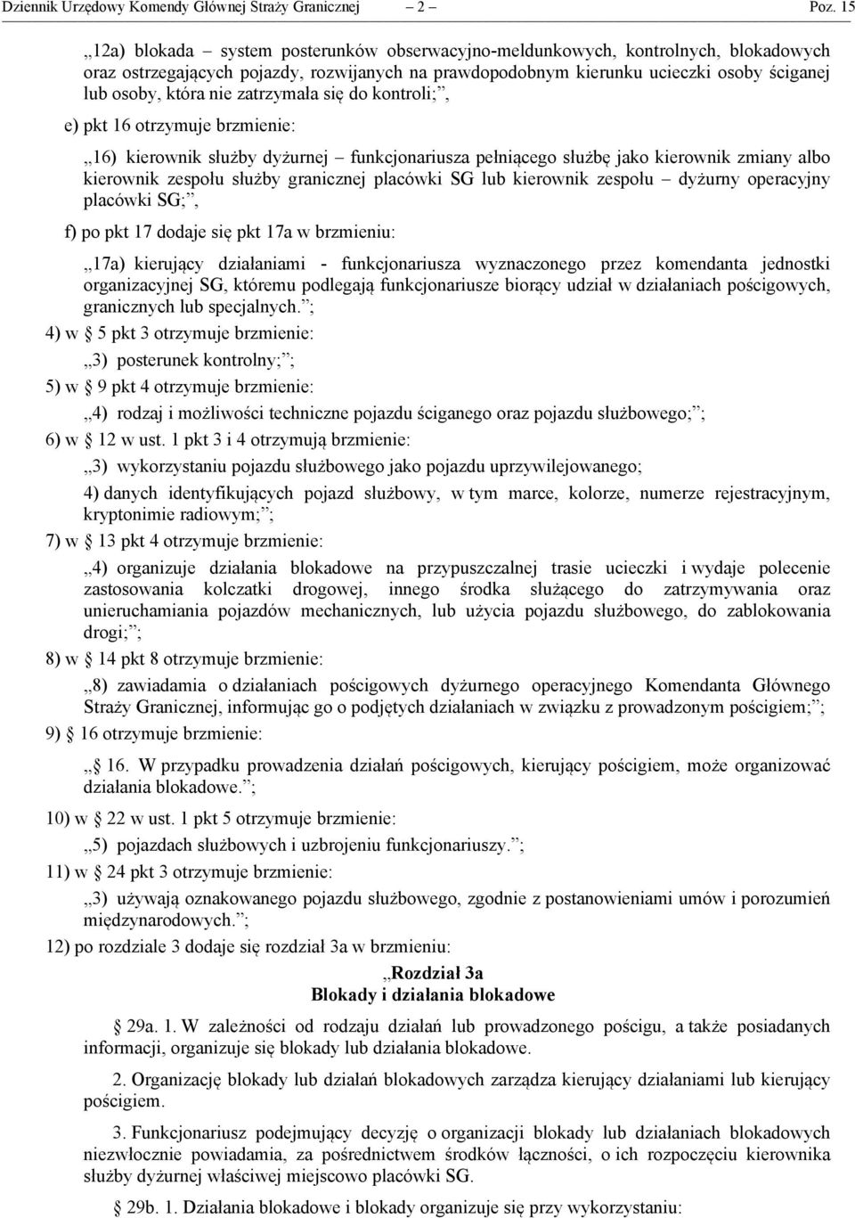 zatrzymała się do kontroli;, e) pkt 16 otrzymuje brzmienie: 16) kierownik służby dyżurnej funkcjonariusza pełniącego służbę jako kierownik zmiany albo kierownik zespołu służby granicznej placówki SG