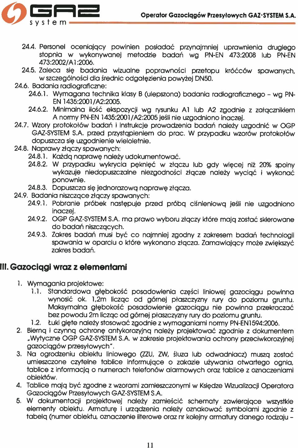 Zaleca się badania wizualne poprawności przetopu króćców spawanych, w szczególności dla średnic odgałęzienia powyżej DN5C. 24.6. Badania radiograficzne: 24.6.1.