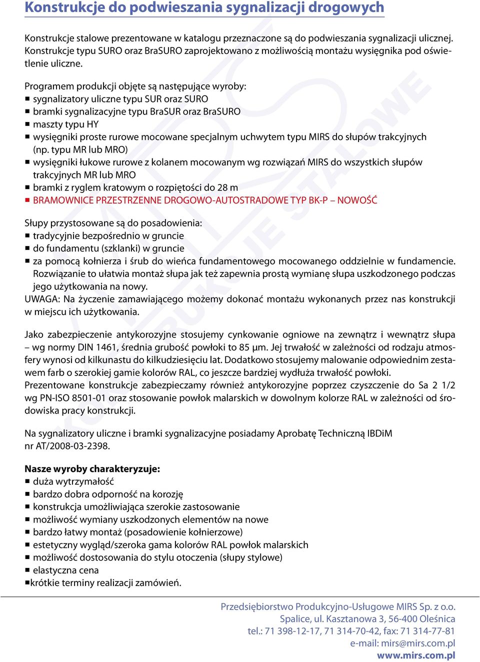 Programem produkcji objęte są następujące wyroby: sygnalizatory uliczne typu SUR oraz SURO bramki sygnalizacyjne typu BraSUR oraz BraSURO maszty typu HY wysięgniki proste rurowe mocowane specjalnym