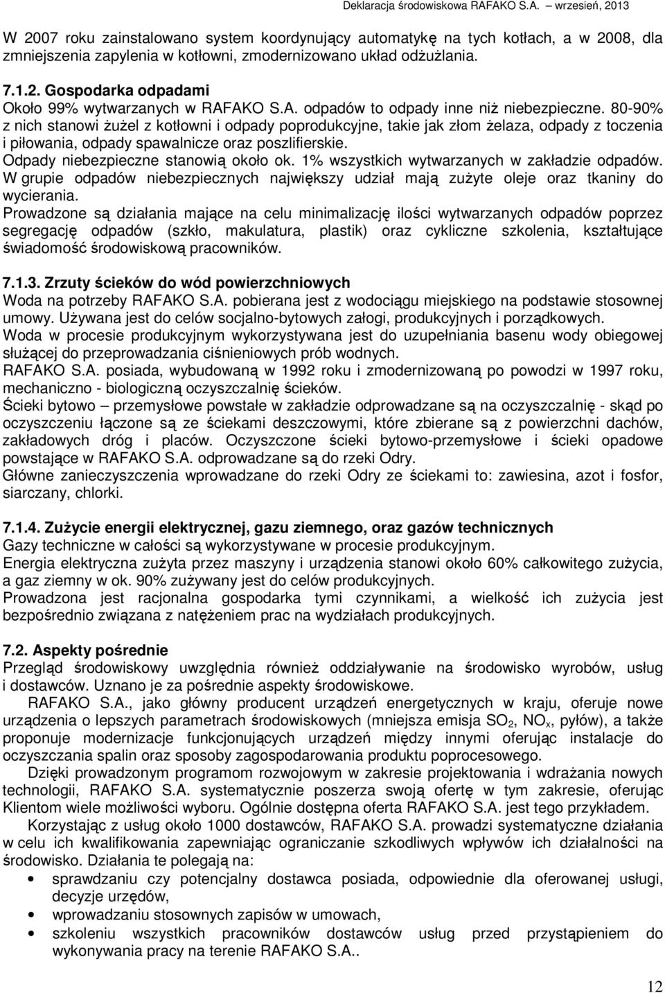 80-90% z nich stanowi żużel z kotłowni i odpady poprodukcyjne, takie jak złom żelaza, odpady z toczenia i piłowania, odpady spawalnicze oraz poszlifierskie. Odpady niebezpieczne stanowią około ok.