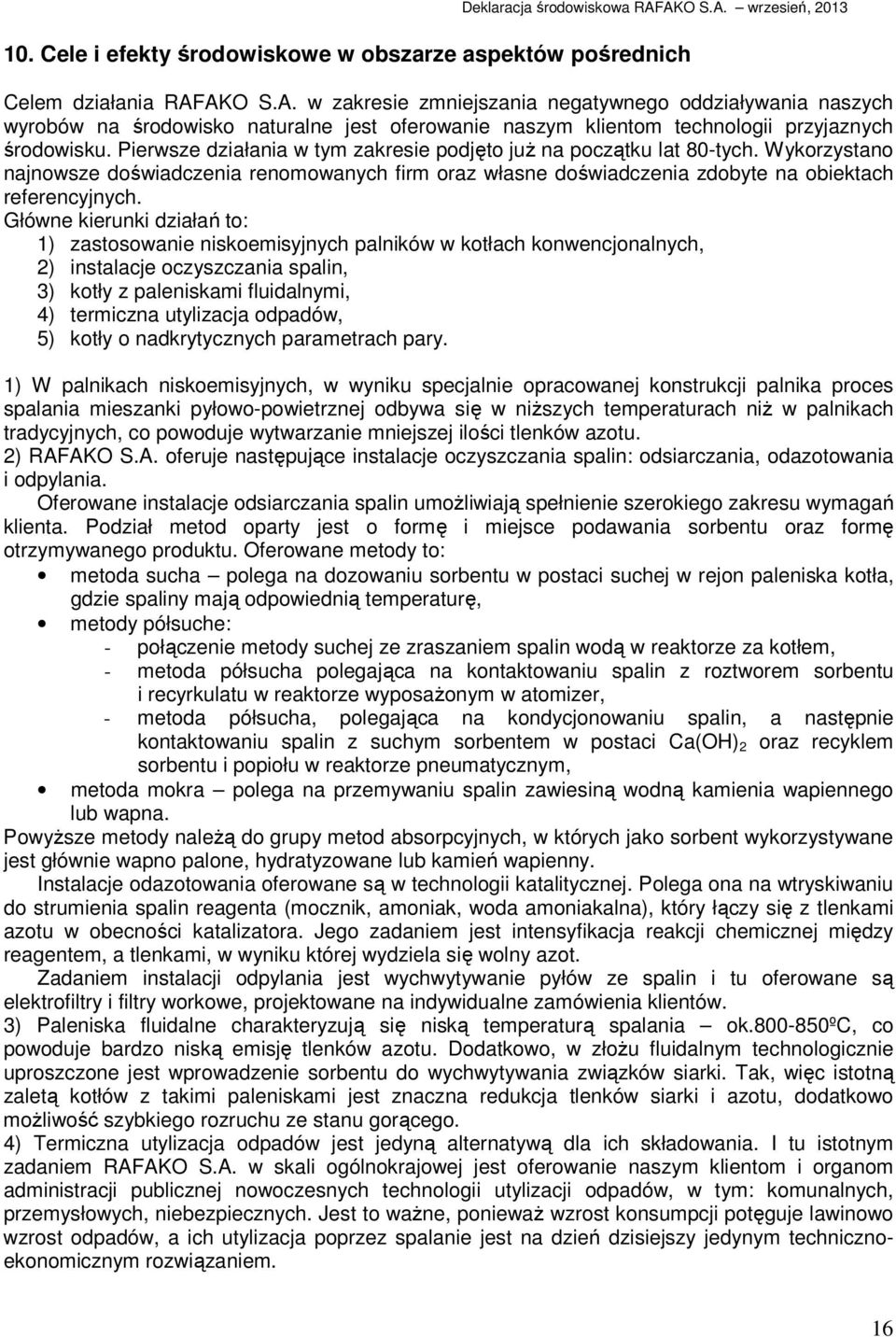 Pierwsze działania w tym zakresie podjęto już na początku lat 80-tych. Wykorzystano najnowsze doświadczenia renomowanych firm oraz własne doświadczenia zdobyte na obiektach referencyjnych.