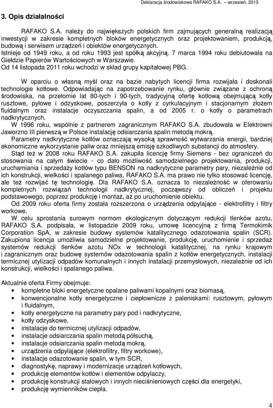 obiektów energetycznych. Istnieje od 1949 roku, a od roku 1993 jest spółką akcyjną. 7 marca 1994 roku debiutowała na Giełdzie Papierów Wartościowych w Warszawie.