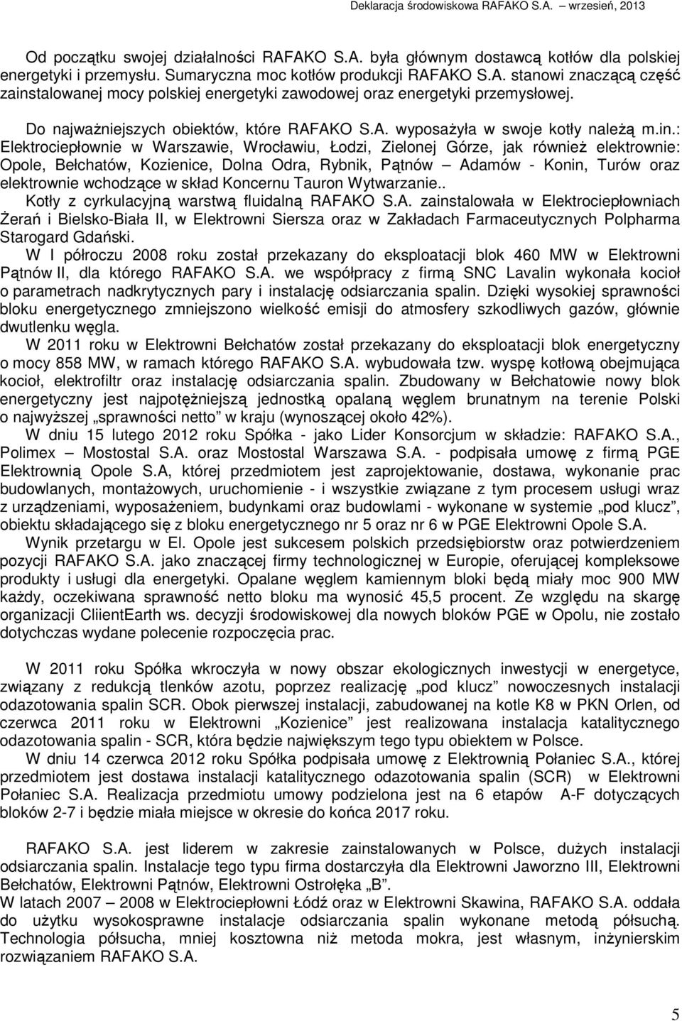 : Elektrociepłownie w Warszawie, Wrocławiu, Łodzi, Zielonej Górze, jak również elektrownie: Opole, Bełchatów, Kozienice, Dolna Odra, Rybnik, Pątnów Adamów - Konin, Turów oraz elektrownie wchodzące w