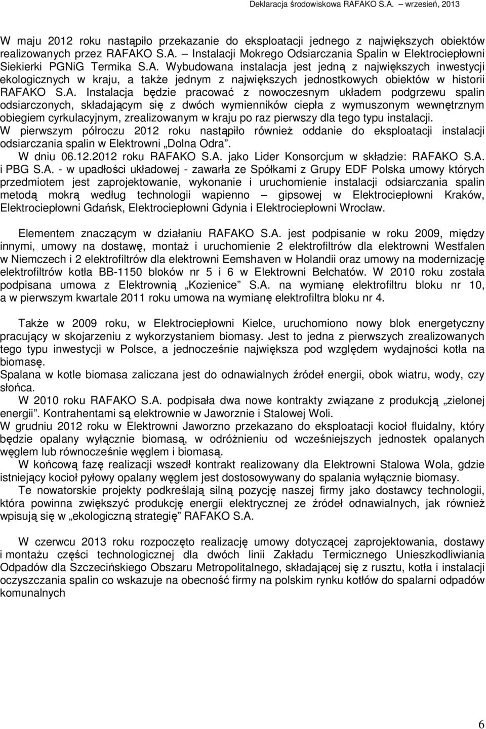 nowoczesnym układem podgrzewu spalin odsiarczonych, składającym się z dwóch wymienników ciepła z wymuszonym wewnętrznym obiegiem cyrkulacyjnym, zrealizowanym w kraju po raz pierwszy dla tego typu