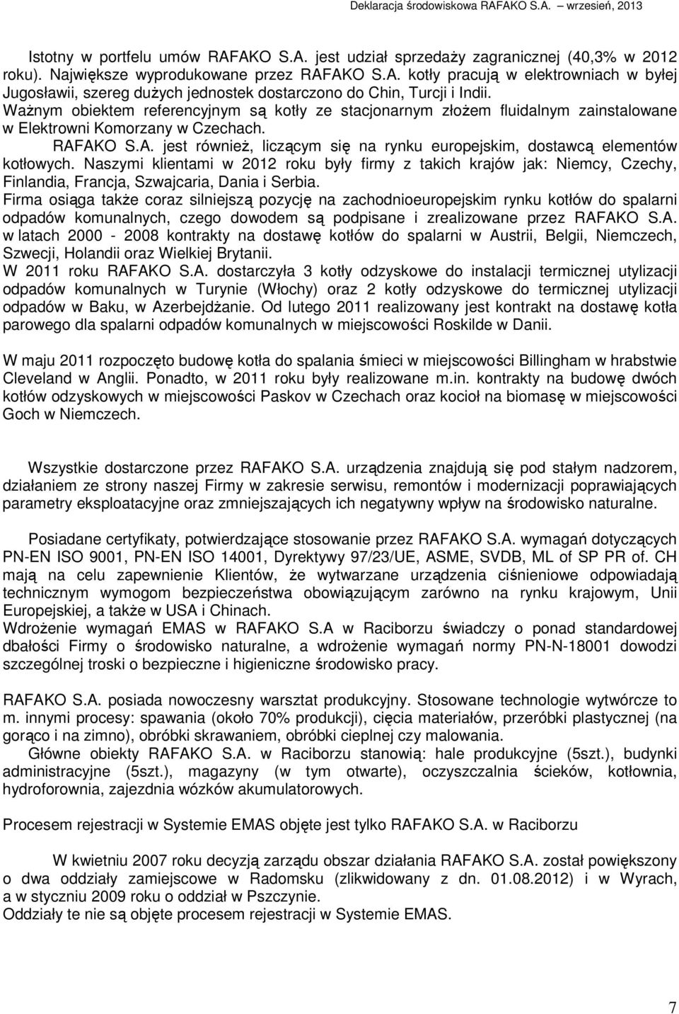 AKO S.A. jest również, liczącym się na rynku europejskim, dostawcą elementów kotłowych.