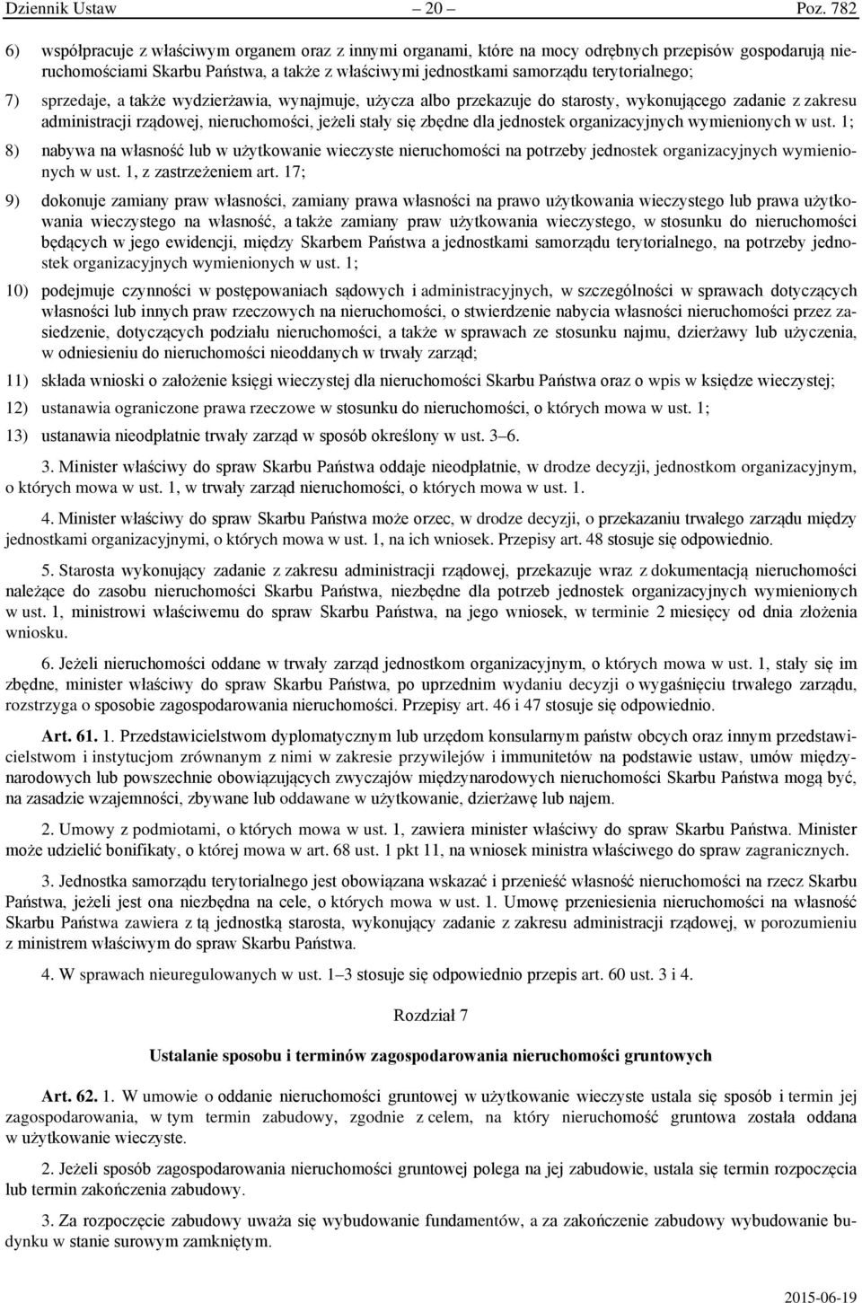 terytorialnego; 7) sprzedaje, a także wydzierżawia, wynajmuje, użycza albo przekazuje do starosty, wykonującego zadanie z zakresu administracji rządowej, nieruchomości, jeżeli stały się zbędne dla