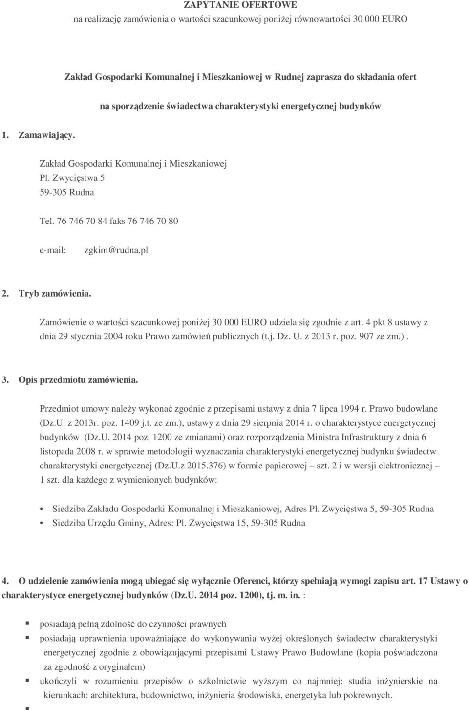 pl 2. Tryb zamówienia. Zamówienie o wartości szacunkowej poniŝej 30 000 EURO udziela się zgodnie z art. 4 pkt 8 ustawy z dnia 29 stycznia 2004 roku Prawo zamówień publicznych (t.j. Dz. U. z 2013 r.