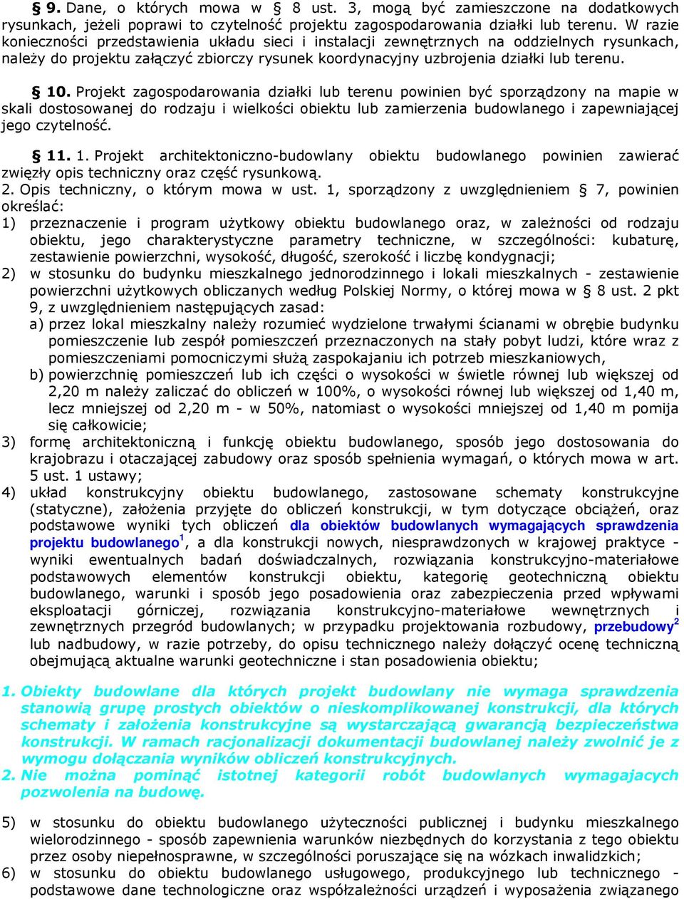 Projekt zagospodarowania działki lub terenu powinien być sporządzony na mapie w skali dostosowanej do rodzaju i wielkości obiektu lub zamierzenia budowlanego i zapewniającej jego czytelność. 11