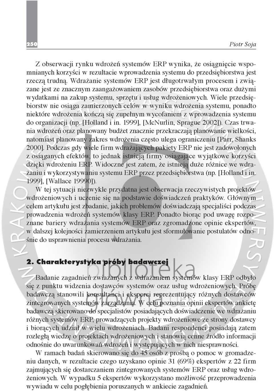 Wiele przedsiębiorstw nie osiąga zamierzonych celów w wyniku wdrożenia systemu, ponadto niektóre wdrożenia kończą się zupełnym wycofaniem z wprowadzenia systemu do organizacji (np. [Holland i in.