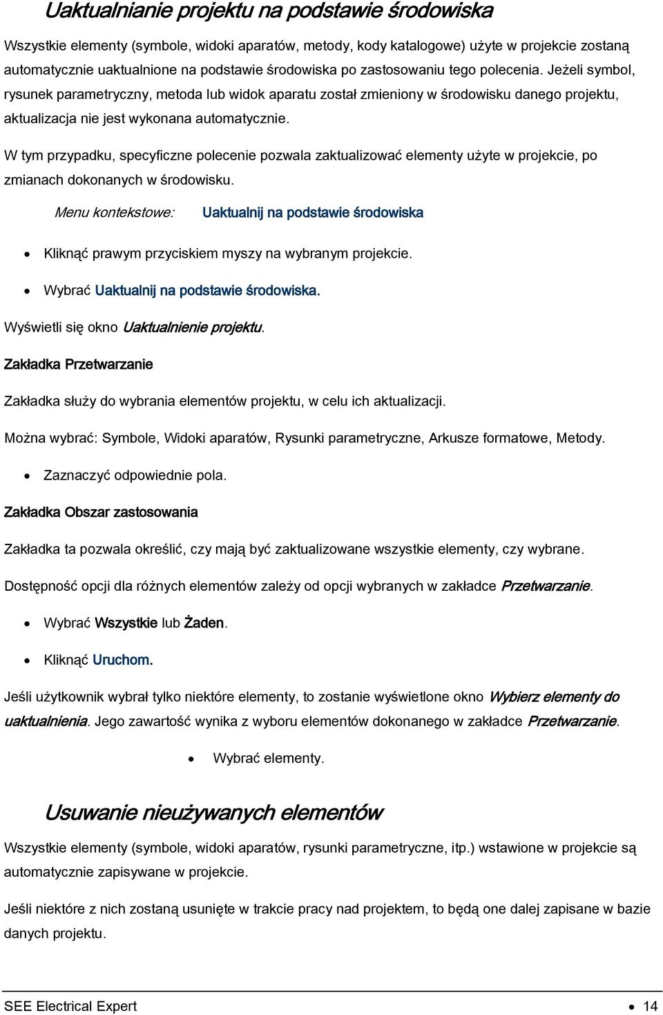 W tym przypadku, specyficzne polecenie pozwala zaktualizować elementy użyte w projekcie, po zmianach dokonanych w środowisku.