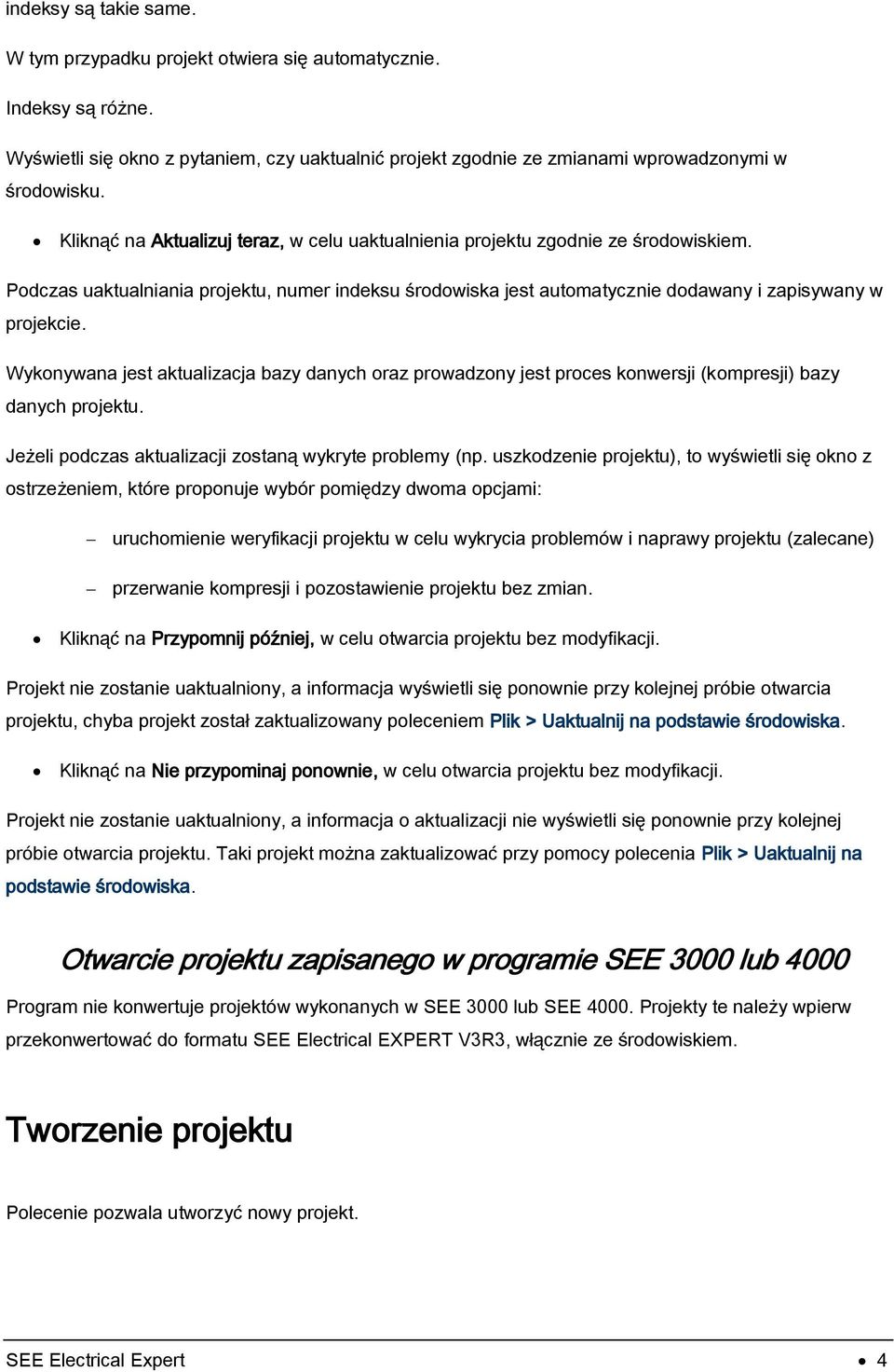 Wykonywana jest aktualizacja bazy danych oraz prowadzony jest proces konwersji (kompresji) bazy danych projektu. Jeżeli podczas aktualizacji zostaną wykryte problemy (np.