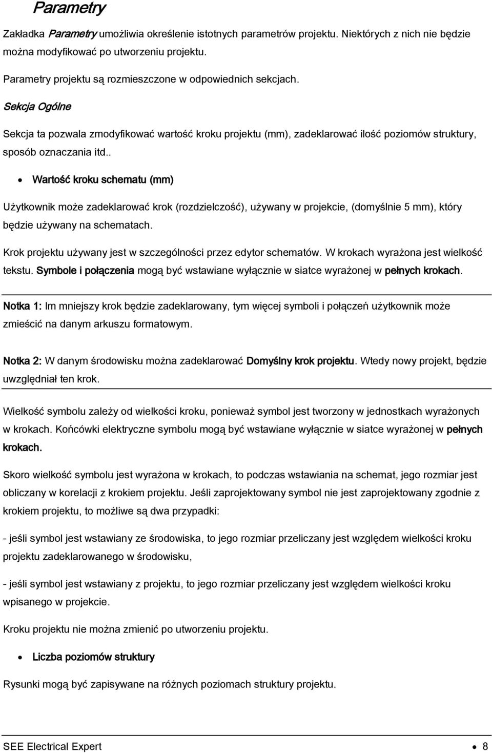 . Wartość kroku schematu (mm) Użytkownik może zadeklarować krok (rozdzielczość), używany w projekcie, (domyślnie 5 mm), który będzie używany na schematach.