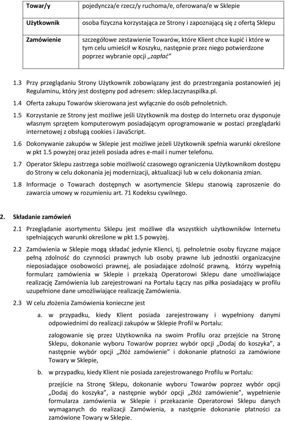 3 Przy przeglądaniu Strony Użytkownik zobowiązany jest do przestrzegania postanowień jej Regulaminu, który jest dostępny pod adresem: sklep.laczynaspilka.pl. 1.