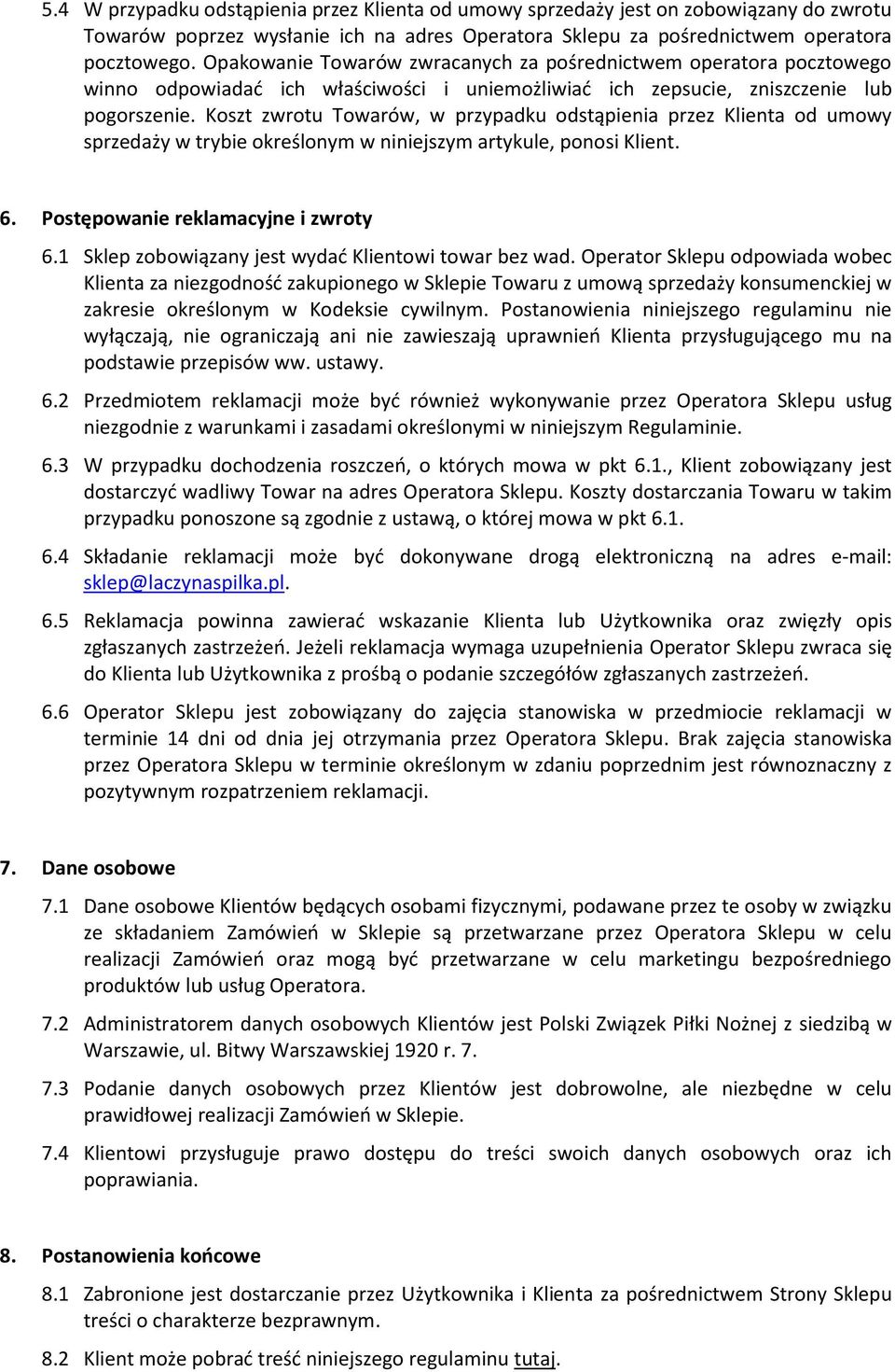 Koszt zwrotu Towarów, w przypadku odstąpienia przez Klienta od umowy sprzedaży w trybie określonym w niniejszym artykule, ponosi Klient. 6. Postępowanie reklamacyjne i zwroty 6.