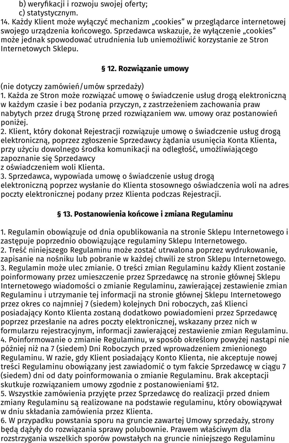 Każda ze Stron może rozwiązać umowę o świadczenie usług drogą elektroniczną w każdym czasie i bez podania przyczyn, z zastrzeżeniem zachowania praw nabytych przez drugą Stronę przed rozwiązaniem ww.