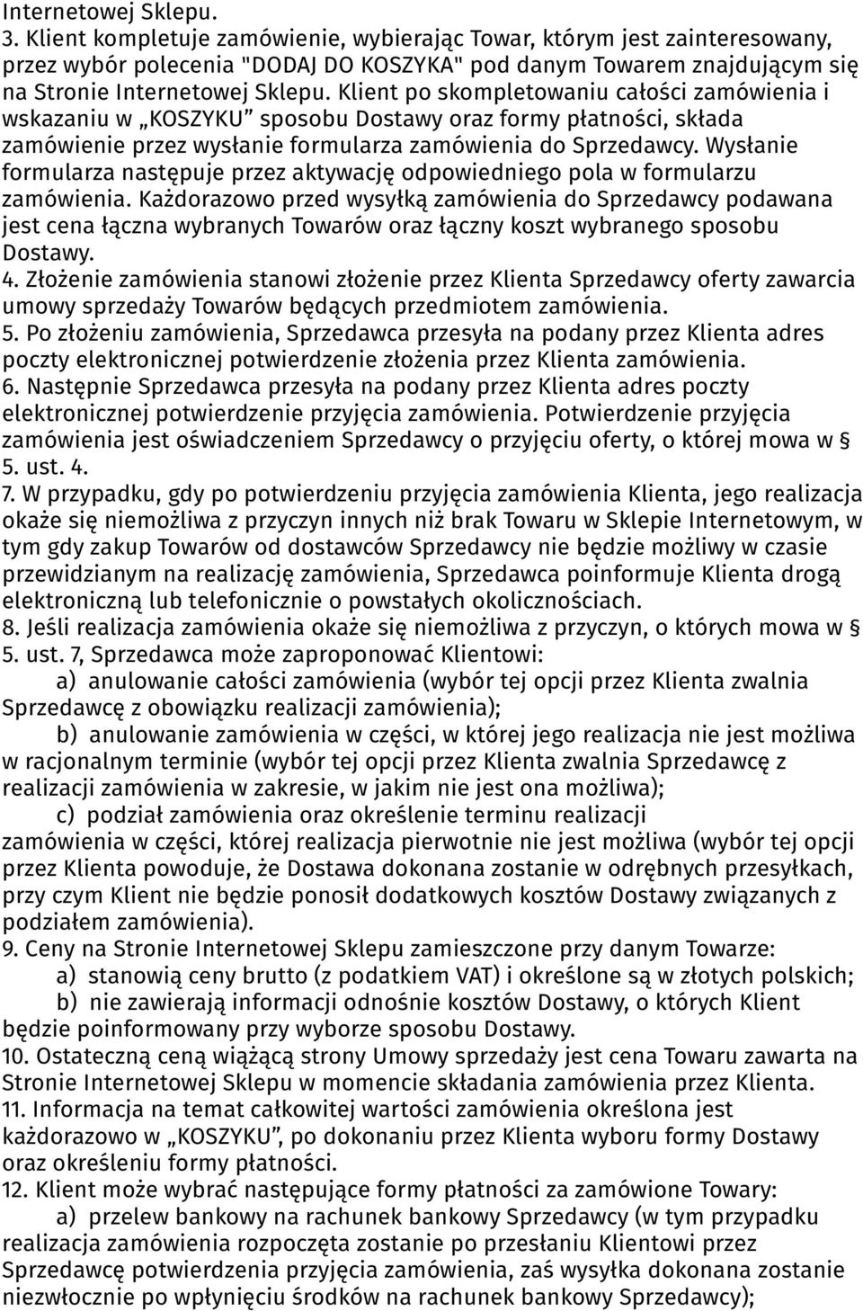 Klient po skompletowaniu całości zamówienia i wskazaniu w KOSZYKU sposobu Dostawy oraz formy płatności, składa zamówienie przez wysłanie formularza zamówienia do Sprzedawcy.