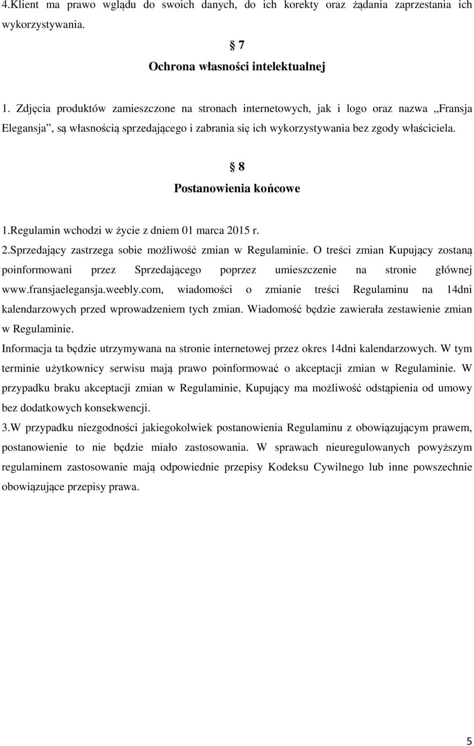 8 Postanowienia końcowe 1.Regulamin wchodzi w życie z dniem 01 marca 2015 r. 2.Sprzedający zastrzega sobie możliwość zmian w Regulaminie.