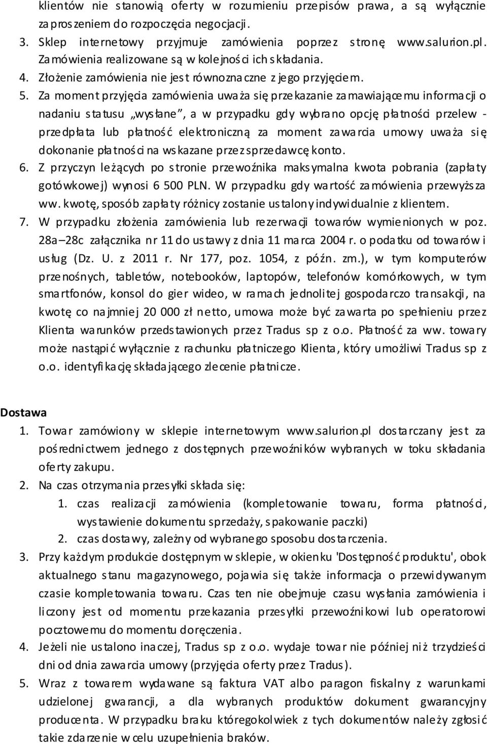 Za moment przyjęcia zamówienia uważa się przekazanie zamawiającemu informacji o nadaniu statusu wysłane, a w przypadku gdy wybrano opcję płatności przelew - przedpłata lub płatność elektroniczną za