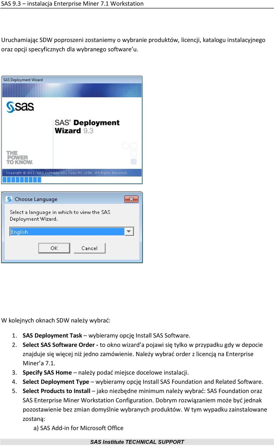 Należy wybrad order z licencją na Enterprise Miner a 7.1. 3. Specify SAS Home należy podad miejsce docelowe instalacji. 4.