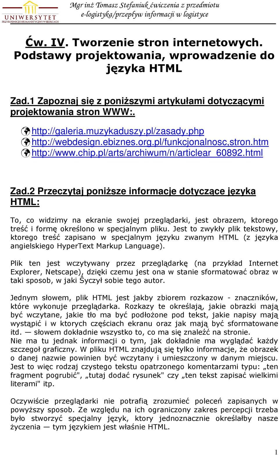 2 Przeczytaj poniŝsze informacje dotyczące języka HTML: To, co widzimy na ekranie swojej przeglądarki, jest obrazem, ktorego treść i formę określono w specjalnym pliku.