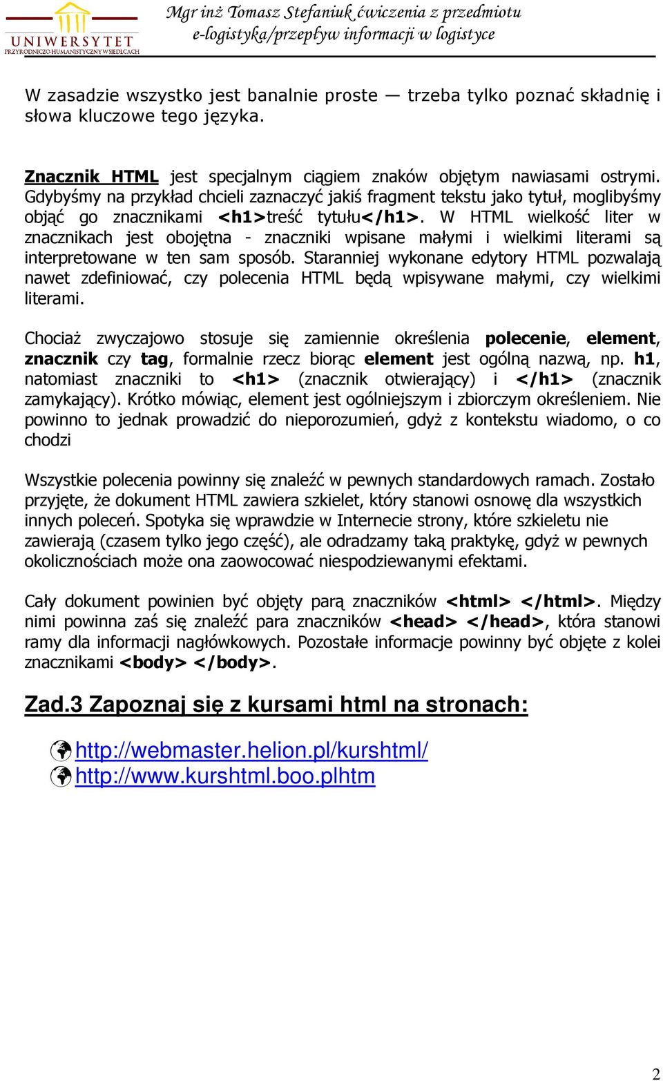 W HTML wielkość liter w znacznikach jest obojętna - znaczniki wpisane małymi i wielkimi literami są interpretowane w ten sam sposób.